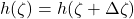 h(\zeta)=h(\zeta+\Delta\zeta)