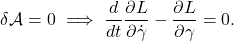 \begin{equation*} \delta\mathcal{A} = 0 \implies \frac{d}{dt}\frac{\partial L}{\partial\dot{\gamma}} - \frac{\partial L}{\partial\gamma} = 0. \end{equation*}